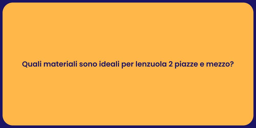 Quali materiali sono ideali per lenzuola 2 piazze e mezzo?