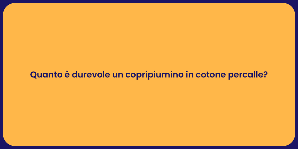 Quanto è durevole un copripiumino in cotone percalle?