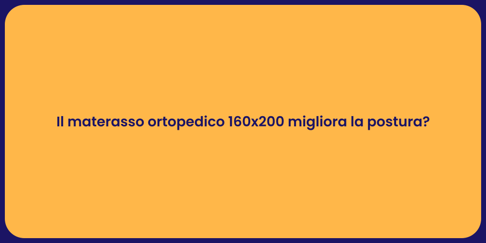 Il materasso ortopedico 160x200 migliora la postura?