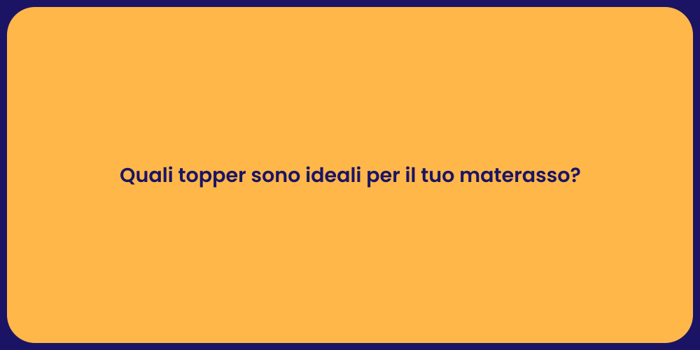 Quali topper sono ideali per il tuo materasso?