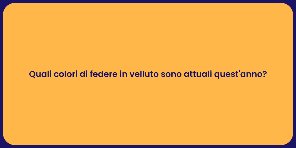 Quali colori di federe in velluto sono attuali quest'anno?