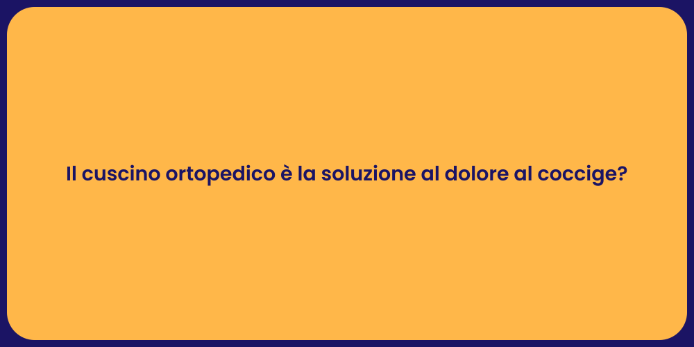 Il cuscino ortopedico è la soluzione al dolore al coccige?