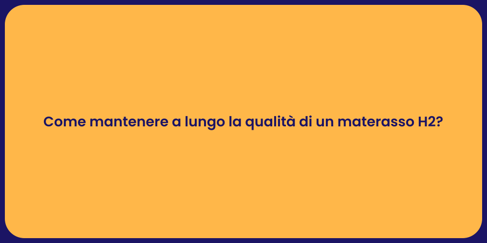 Come mantenere a lungo la qualità di un materasso H2?
