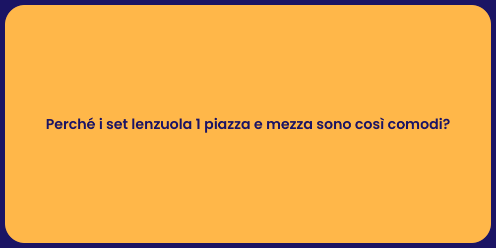 Perché i set lenzuola 1 piazza e mezza sono così comodi?