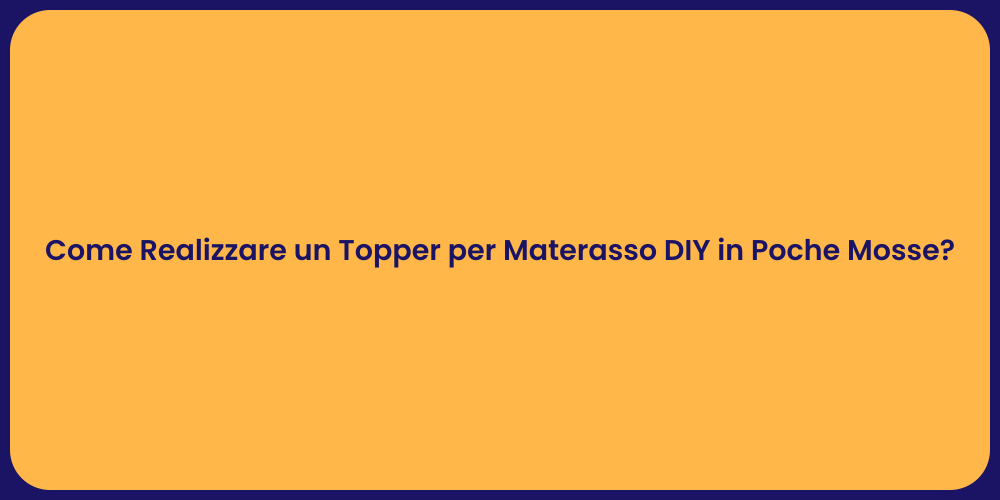 Come Realizzare un Topper per Materasso DIY in Poche Mosse?