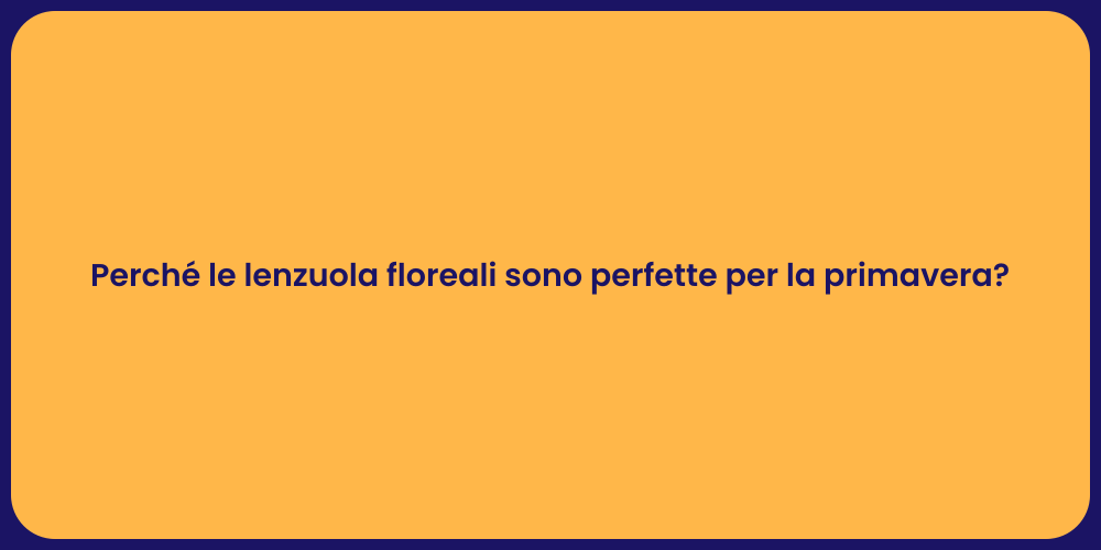 Perché le lenzuola floreali sono perfette per la primavera?