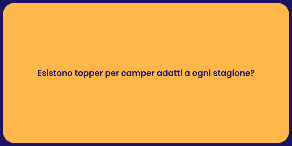 Esistono topper per camper adatti a ogni stagione?