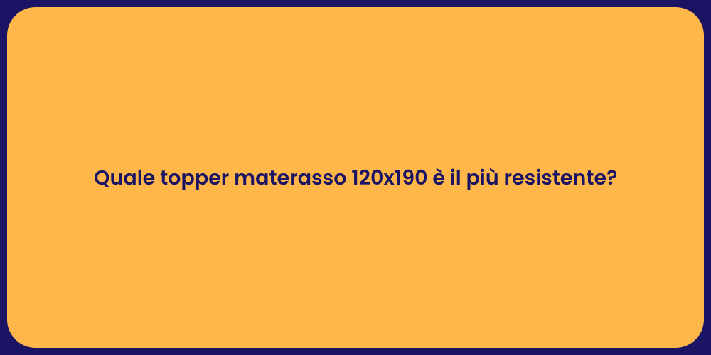 Quale topper materasso 120x190 è il più resistente?