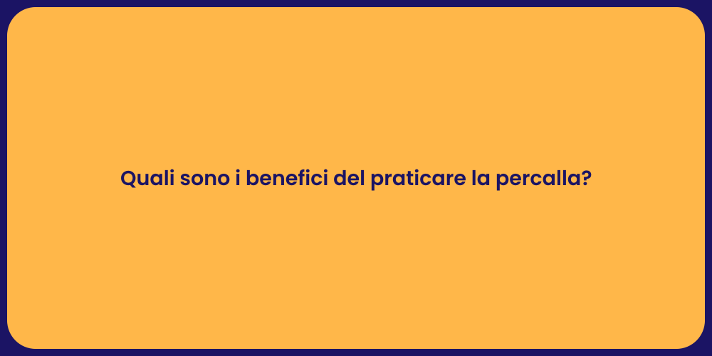 Quali sono i benefici del praticare la percalla?