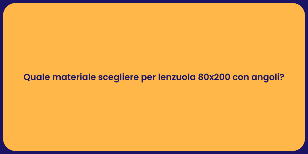 Quale materiale scegliere per lenzuola 80x200 con angoli?