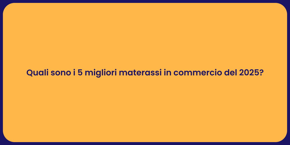 Quali sono i 5 migliori materassi in commercio del 2025?