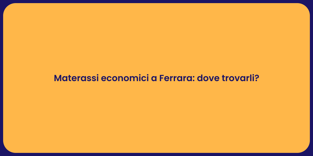 Materassi economici a Ferrara: dove trovarli?