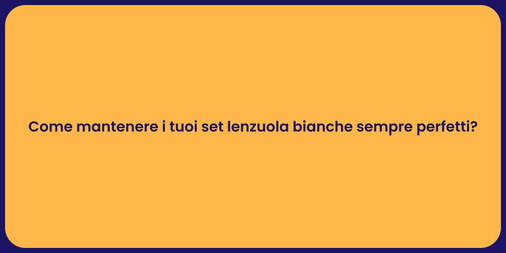 Come mantenere i tuoi set lenzuola bianche sempre perfetti?
