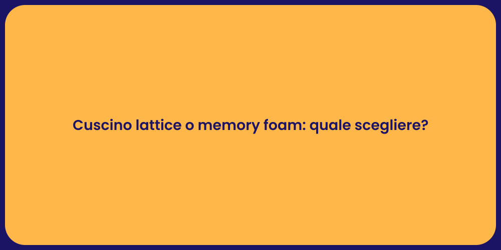 Cuscino lattice o memory foam: quale scegliere?