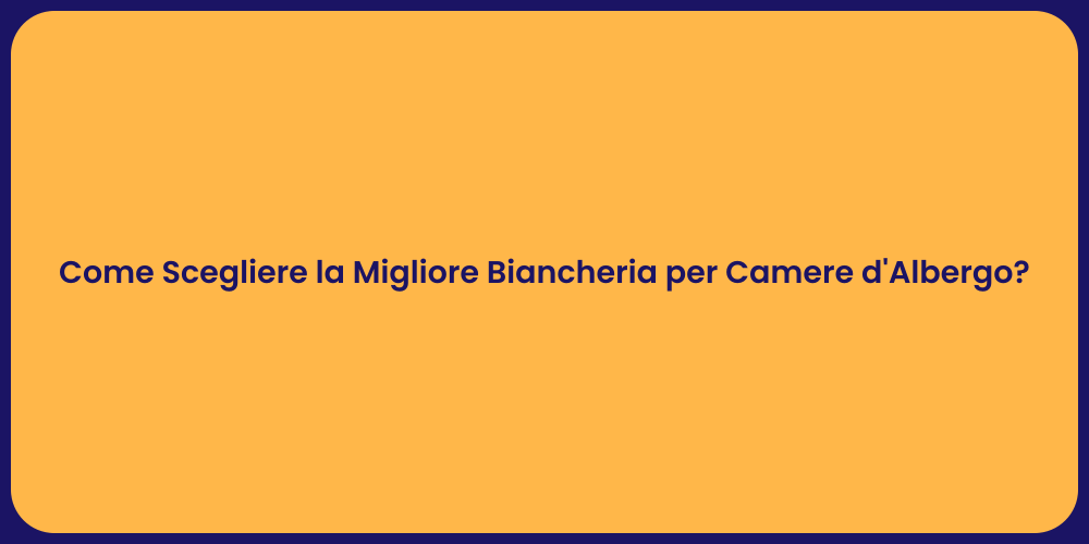 Come Scegliere la Migliore Biancheria per Camere d'Albergo?