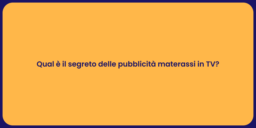 Qual è il segreto delle pubblicità materassi in TV?