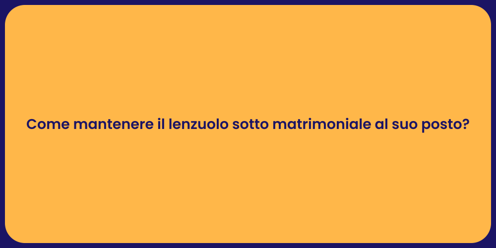 Come mantenere il lenzuolo sotto matrimoniale al suo posto?