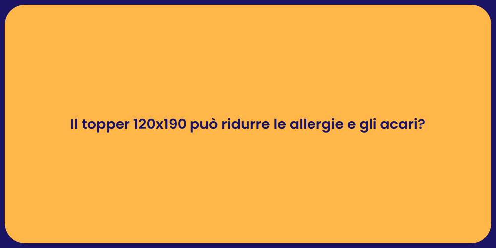 Il topper 120x190 può ridurre le allergie e gli acari?