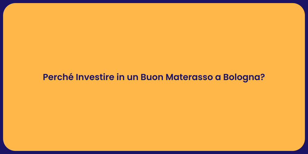 Perché Investire in un Buon Materasso a Bologna?