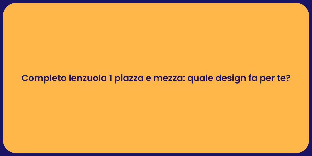 Completo lenzuola 1 piazza e mezza: quale design fa per te?