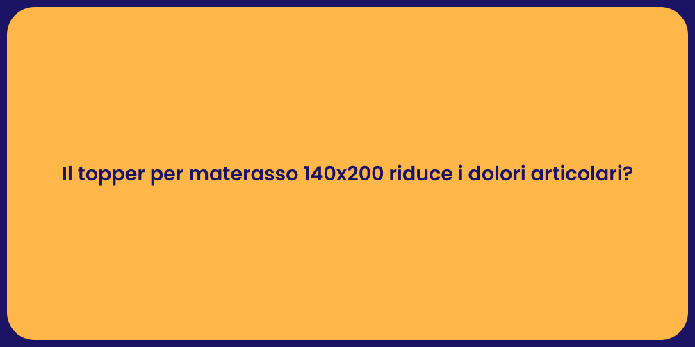 Il topper per materasso 140x200 riduce i dolori articolari?