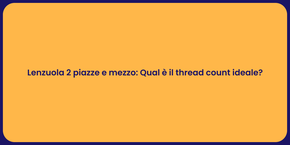 Lenzuola 2 piazze e mezzo: Qual è il thread count ideale?