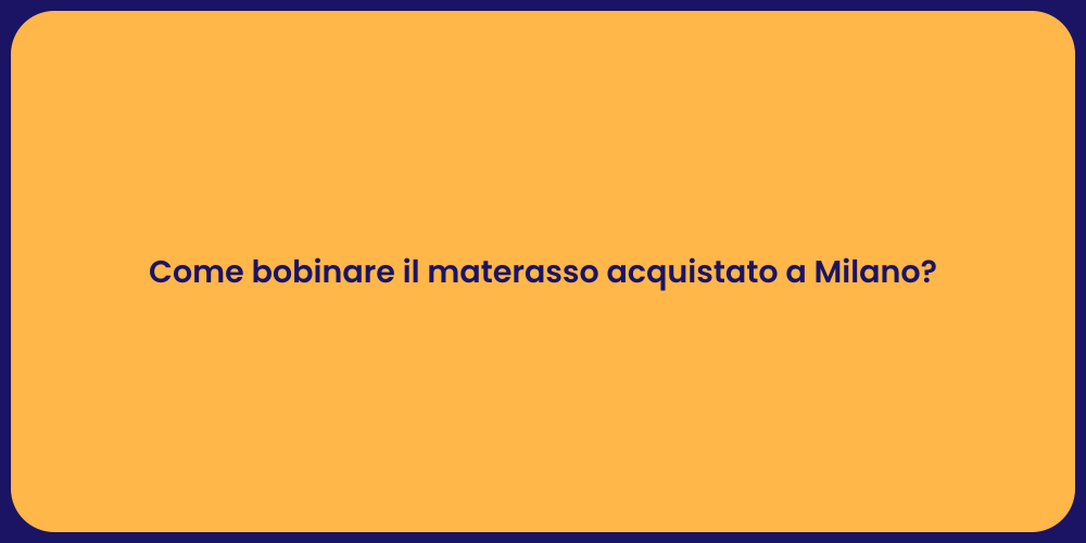 Come bobinare il materasso acquistato a Milano?