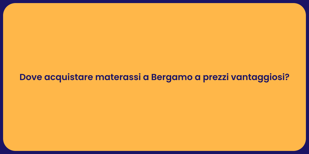 Dove acquistare materassi a Bergamo a prezzi vantaggiosi?