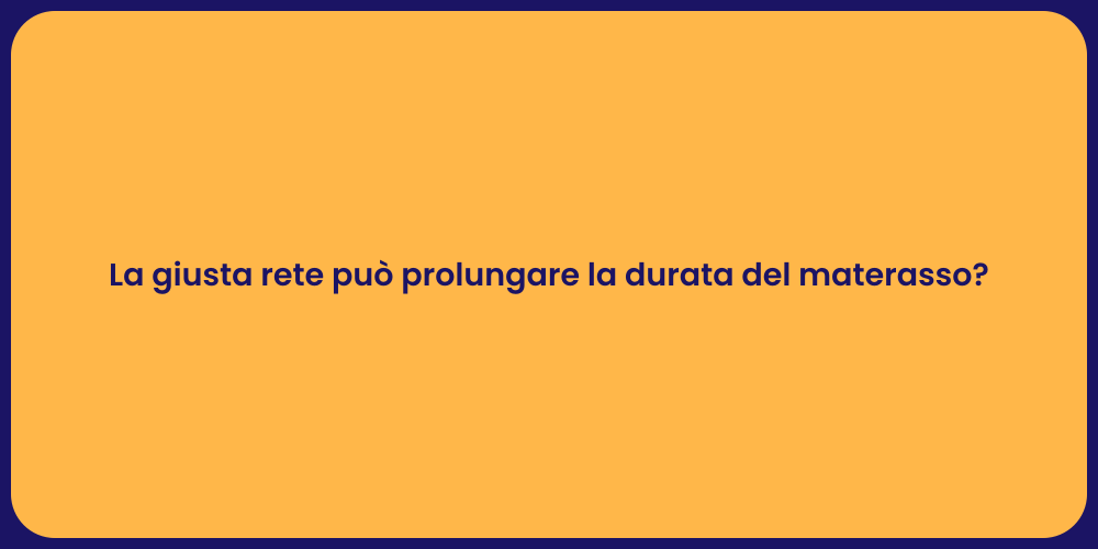 La giusta rete può prolungare la durata del materasso?