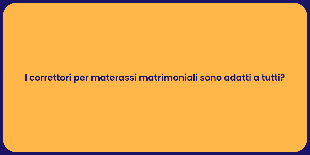 I correttori per materassi matrimoniali sono adatti a tutti?