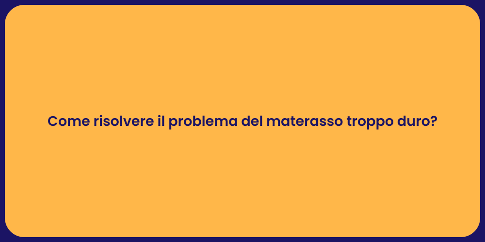 Come risolvere il problema del materasso troppo duro?