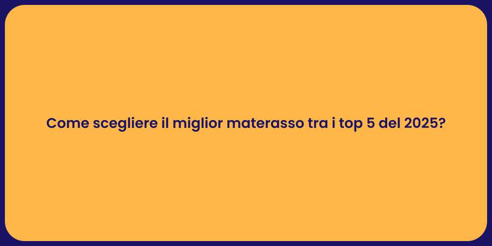 Come scegliere il miglior materasso tra i top 5 del 2025?