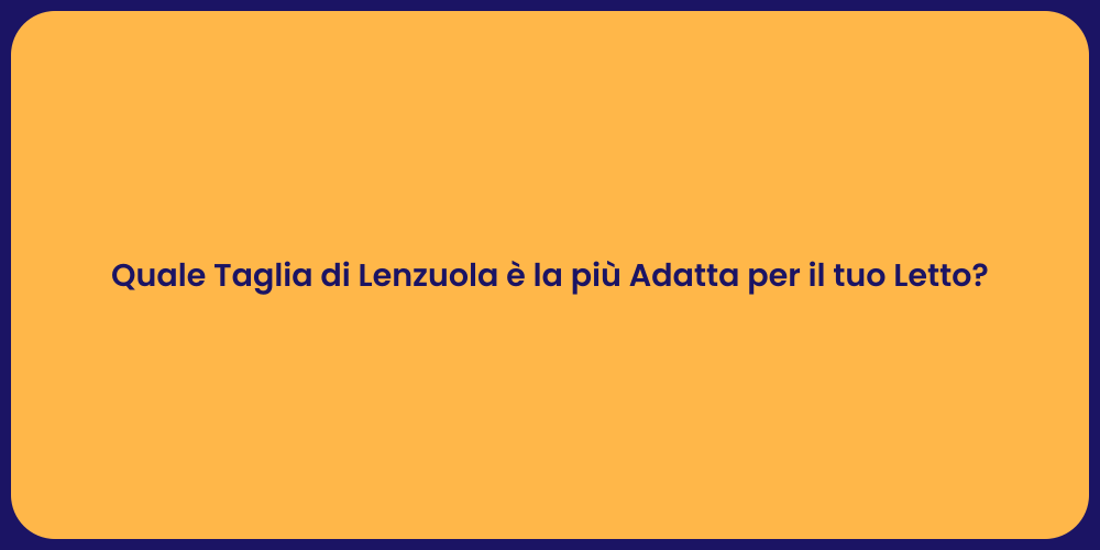 Quale Taglia di Lenzuola è la più Adatta per il tuo Letto?