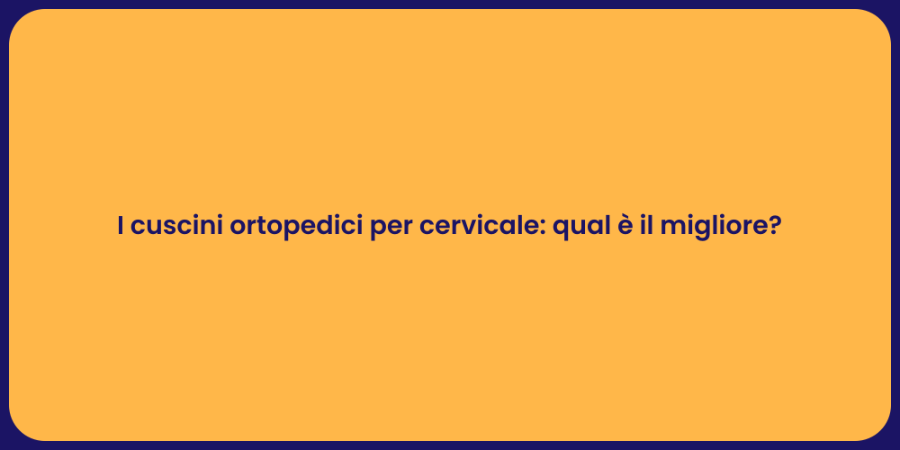 I cuscini ortopedici per cervicale: qual è il migliore?