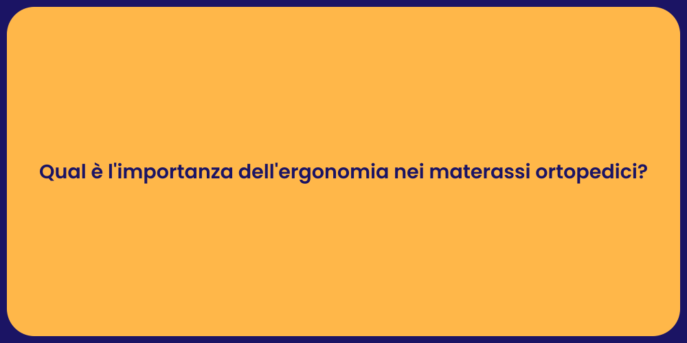 Qual è l'importanza dell'ergonomia nei materassi ortopedici?