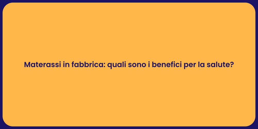 Materassi in fabbrica: quali sono i benefici per la salute?