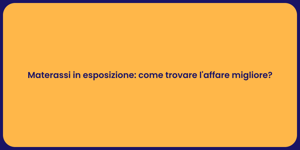Materassi in esposizione: come trovare l'affare migliore?