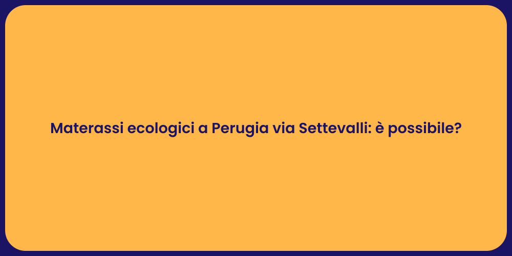 Materassi ecologici a Perugia via Settevalli: è possibile?
