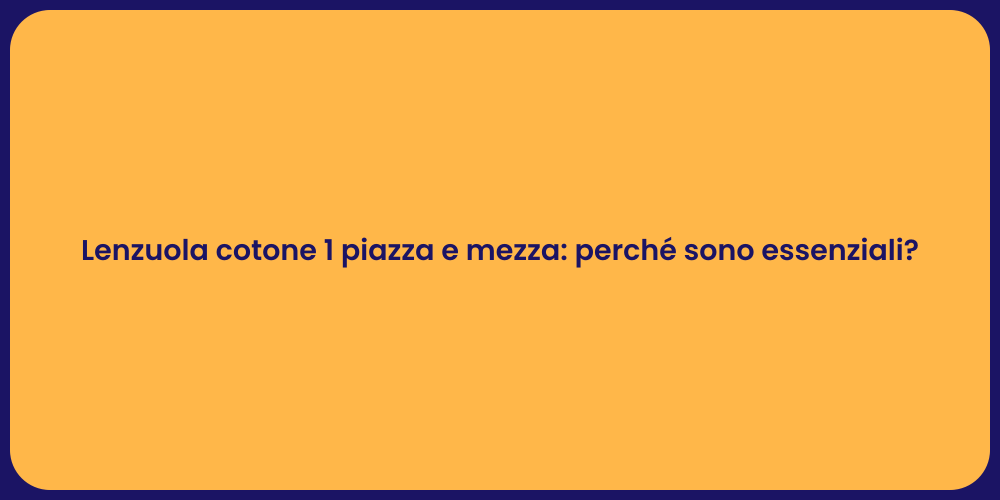 Lenzuola cotone 1 piazza e mezza: perché sono essenziali?