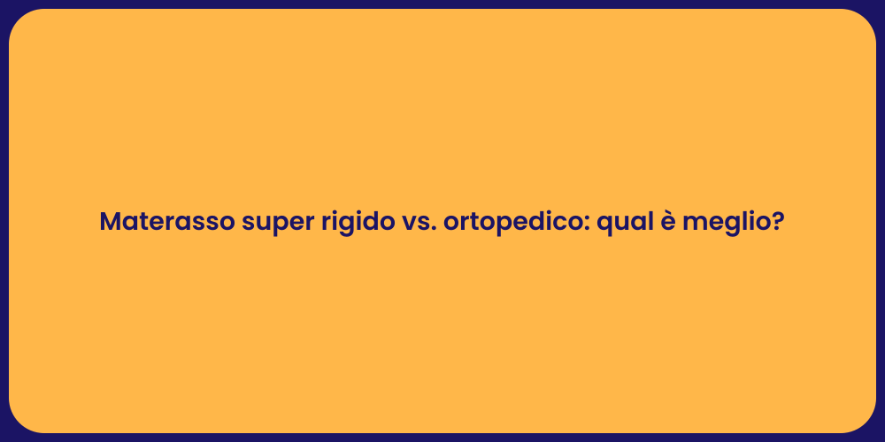 Materasso super rigido vs. ortopedico: qual è meglio?