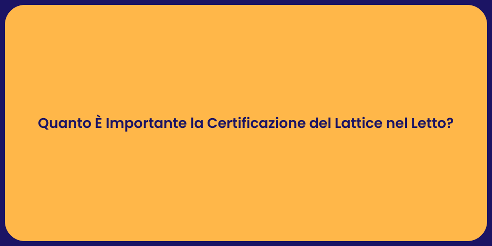 Quanto È Importante la Certificazione del Lattice nel Letto?