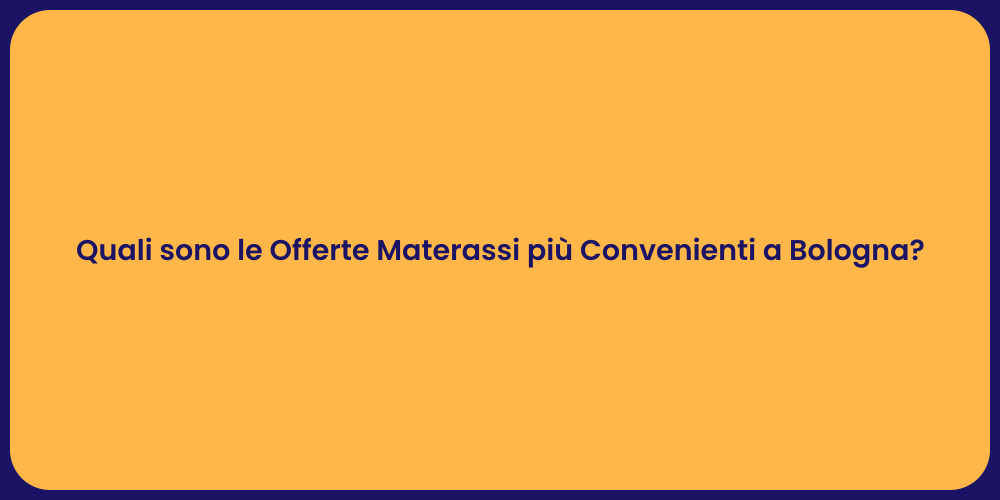 Quali sono le Offerte Materassi più Convenienti a Bologna?