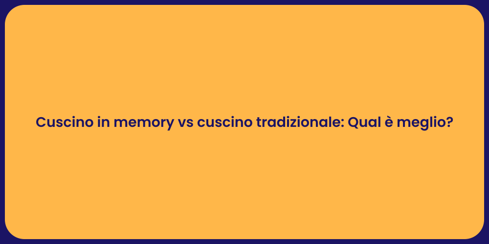 Cuscino in memory vs cuscino tradizionale: Qual è meglio?