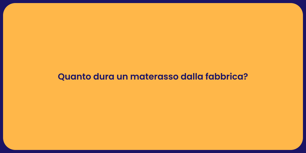 Quanto dura un materasso dalla fabbrica?