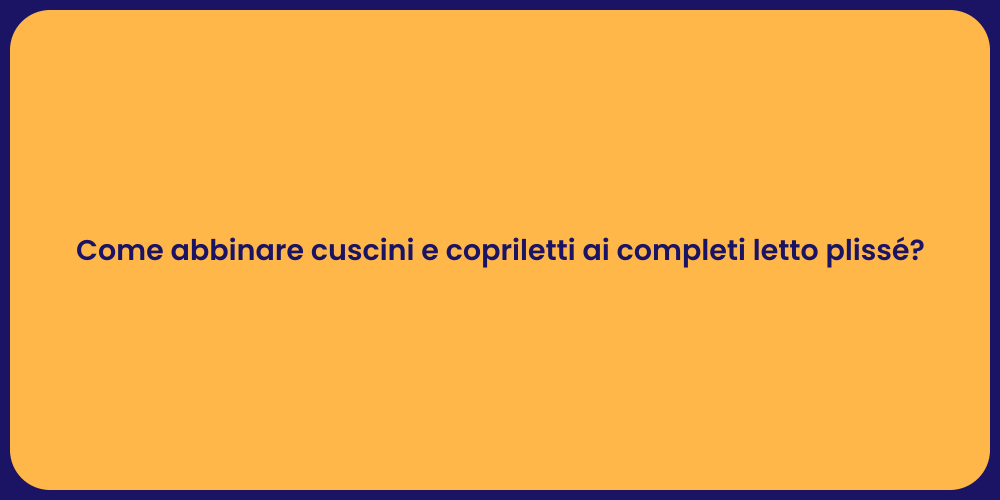 Come abbinare cuscini e copriletti ai completi letto plissé?