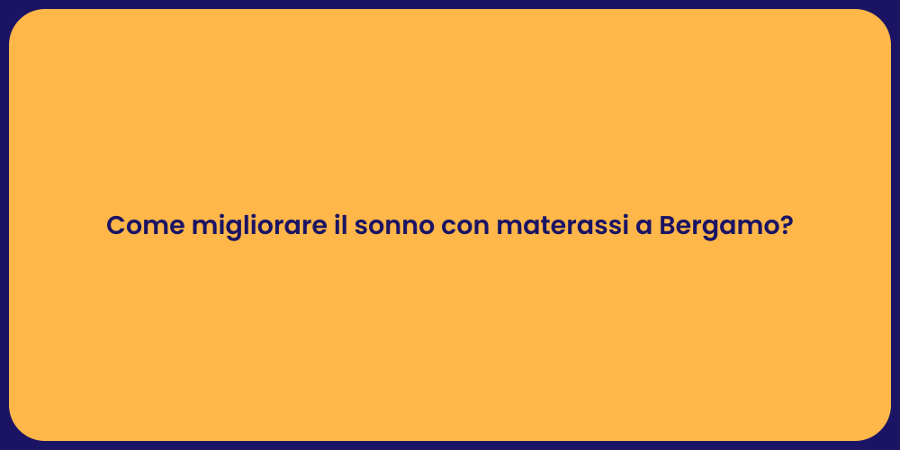 Come migliorare il sonno con materassi a Bergamo?