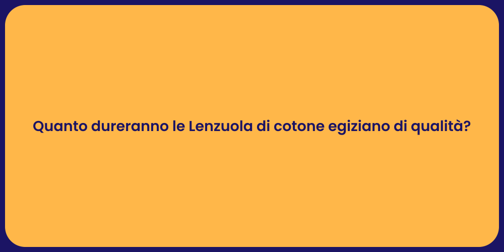 Quanto dureranno le Lenzuola di cotone egiziano di qualità?