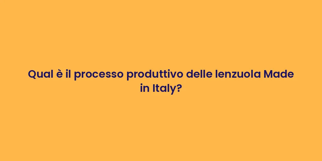 Qual è il processo produttivo delle lenzuola Made in Italy?