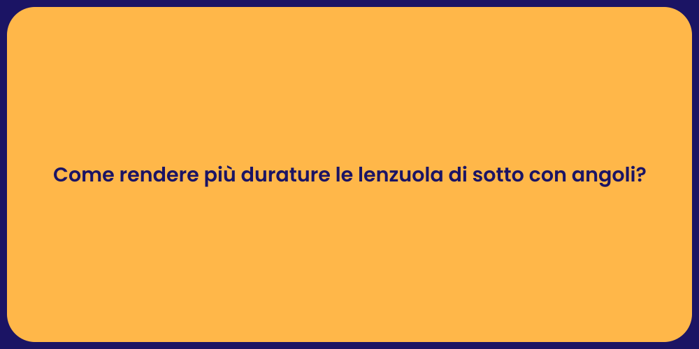 Come rendere più durature le lenzuola di sotto con angoli?