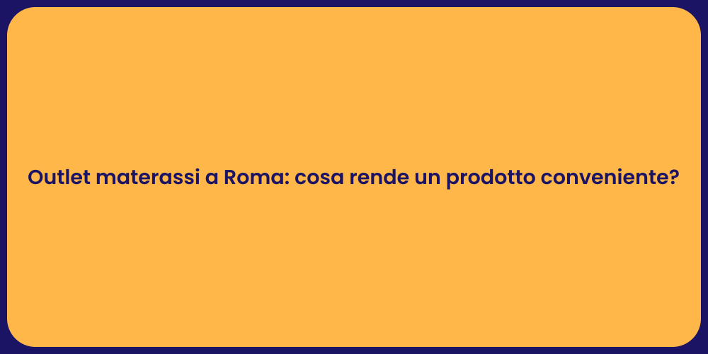 Outlet materassi a Roma: cosa rende un prodotto conveniente?